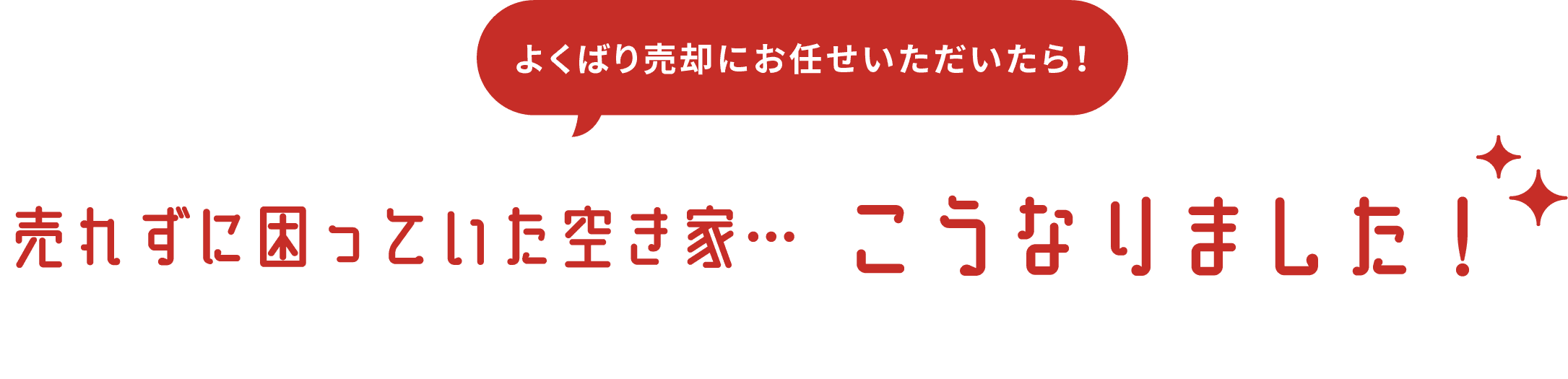 売れずに困っていた空き家、よくばり売却にお任せいただいたらこうなりました。